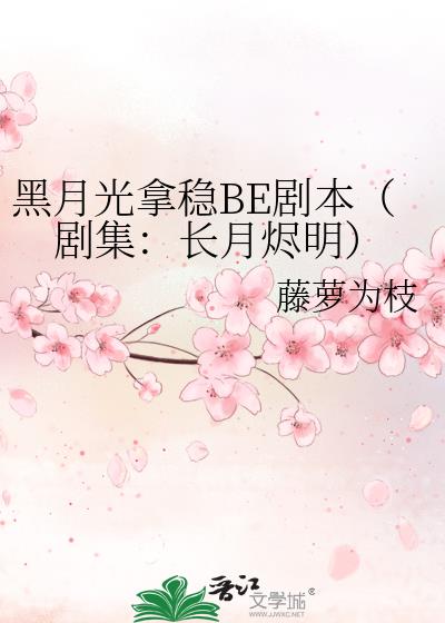 黑月光拿稳be剧本